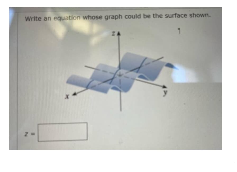 Write an equation whose graph could be the surface shown.
2=
ZA