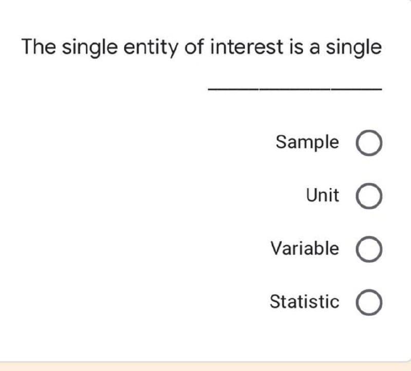 The single entity of interest is a single
Sample
Unit
Variable
Statistic
O O
