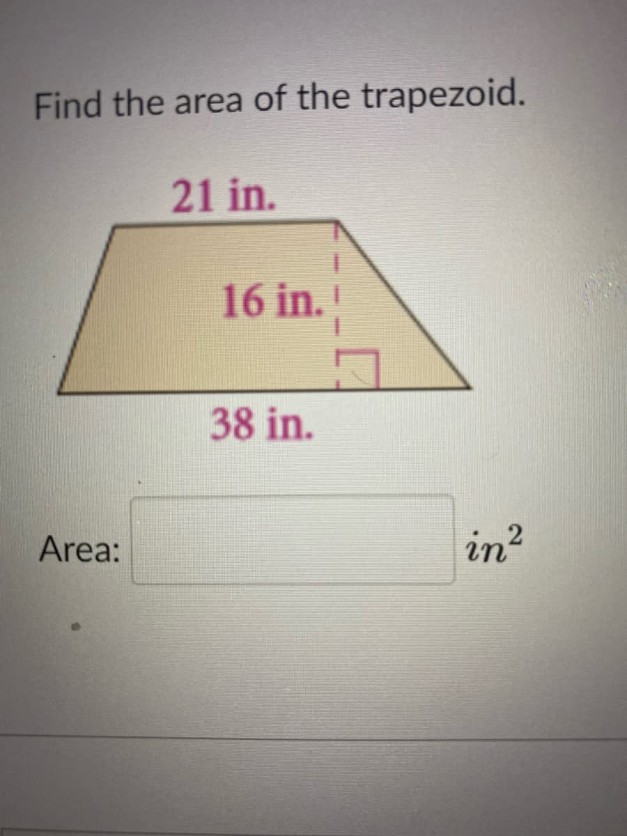 Find the area of the trapezoid.
21 in.
16 in.
38 in.
Area:
in?
