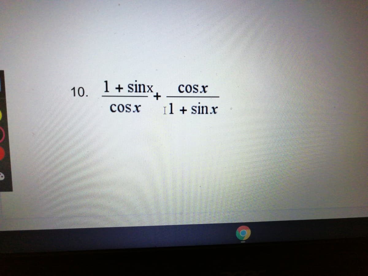1 + sinx,
10.
cosx
+.
cosx
il + sin.x
