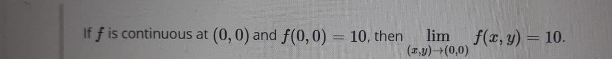 If f is continuous at (0, 0) and f(0,0) = 10, then
lim
(2,y) (0,0)
f(x, y) = 10.
