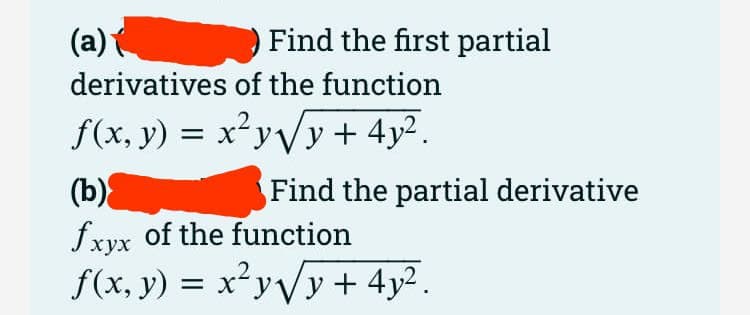 Find the first partial
(a)
derivatives of the function
f(x, y) = x²y√√y + 4y².
(b)
fxyx of the function
f(x, y) = x²y√√y + 4y².
Find the partial derivative