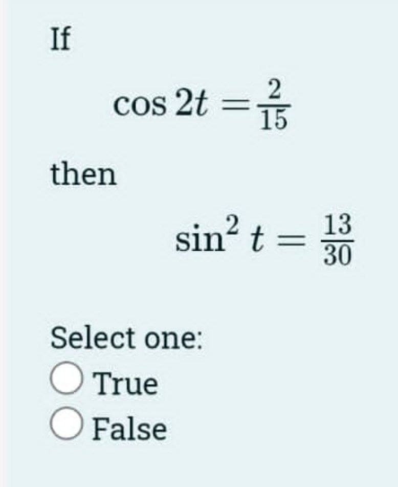 If
2
cos 2t = 1/35
then
sin² t = 13
30
Select one:
O True
O False