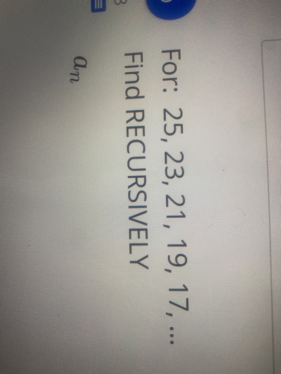 For: 25, 23, 21, 19, 17, ...
Find RECURSIVELY
An
