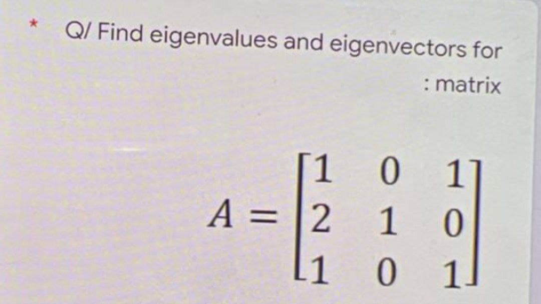 Q/ Find eigenvalues and eigenvectors for
: matrix
[1
A = |2
-
1
li 0
11
