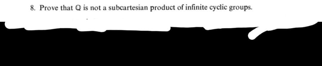 8. Prove that Q is not a subcartesian product of infinite cyclic groups.
