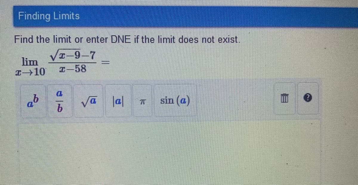 Finding Limits
Find the limit or enter DNE if the limit does not exist.
lim
10
Cー58
|a|
sin (a)
