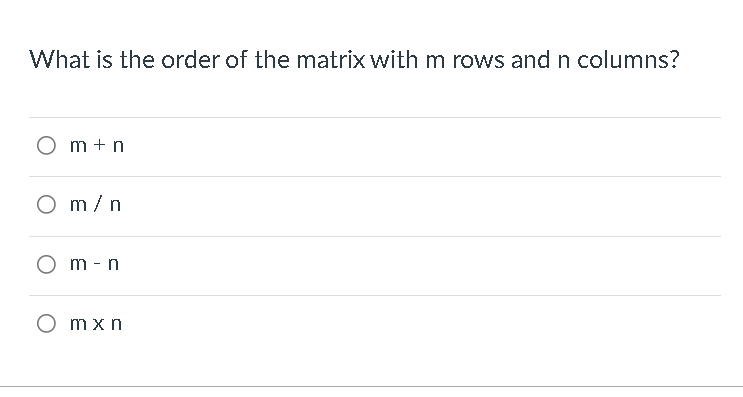 What is the order of the matrix with m rows and n columns?
O m + n
O m/n
O m - n
O mx n
