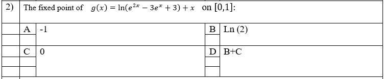 2) The fixed point of g(x) = In(e2* – 3e* + 3) +x on [0,1]:
A -1
B Ln (2)
D B+C

