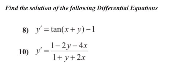 Find the solution of the following Differential Equations
8) y' = tan(x+ y) – 1
1-2y- 4x
10) y' =
1+ y+2x
