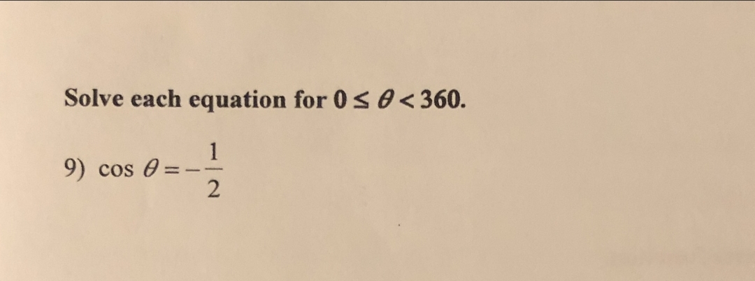 Solve each equation for 0s 0 <360.
1
9)
cos e
- -
2
