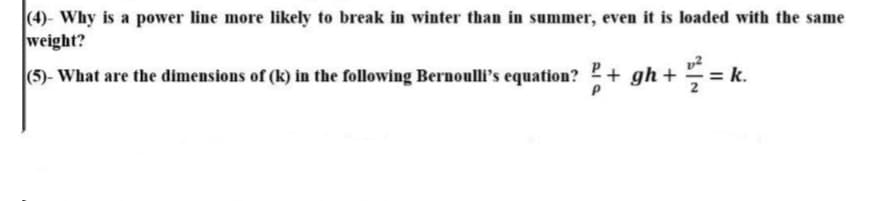 (4)- Why is a power line more likely to break in winter than in summer, even it is loaded with the same
weight?
