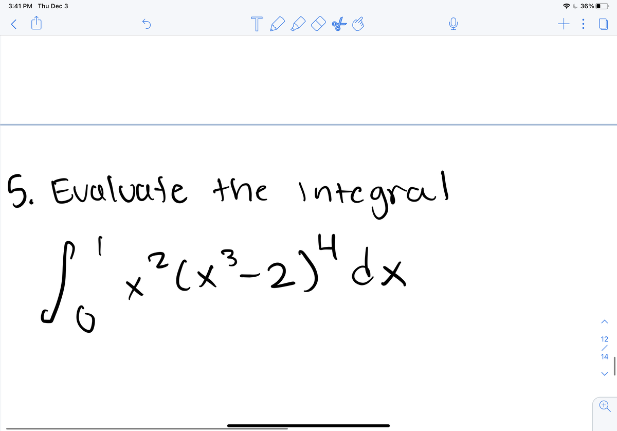 3:41 PM Thu Dec 3
36%
of o
5. Evaluate the integral
x²(x²-2)" dx
3
12
14
