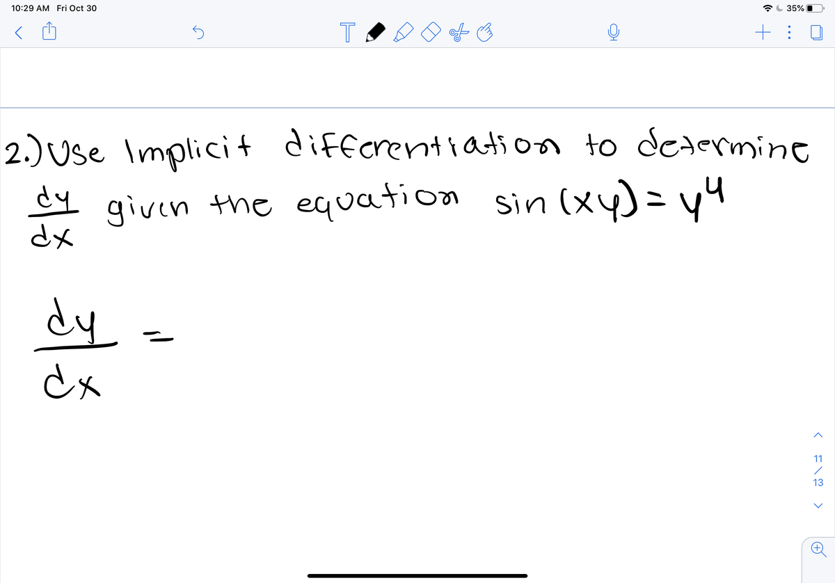 10:29 AM Fri Oct 30
35%
2.) Use Implici + differentiation to determino
dy
dx
given the equation sin (xy)=4
Sin (xy)=
y
dy
dx
11
13

