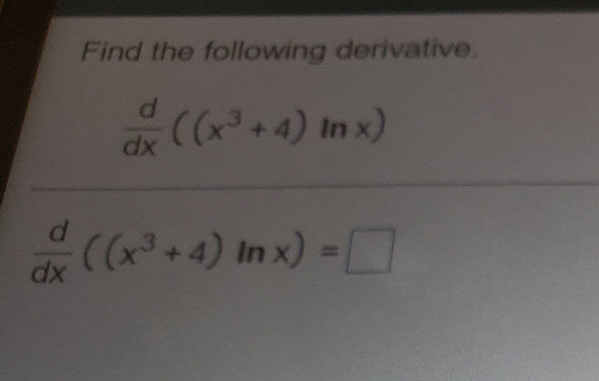 Find the following derivative.
D.
dk ((x°+4) in x)
de ((x³ +4) In x) = D
