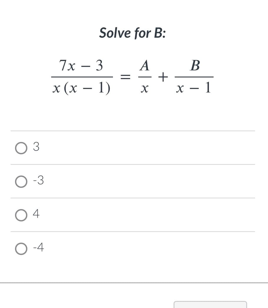 Solve for B:
7х — 3
A
+
В
x (х — 1)
O 3
O -3
4
O -4
