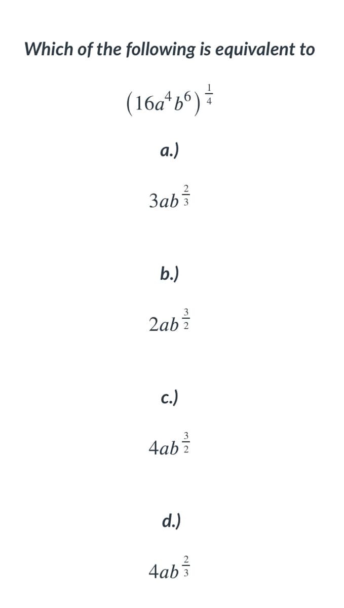 Which of the following is equivalent to
(16a*bº) *
а.)
3ab
b.)
2ab?
c.)
4ab
d.)
4ab
