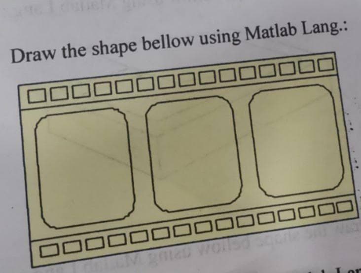 Draw the shape bellow using Matlab Lang.:
