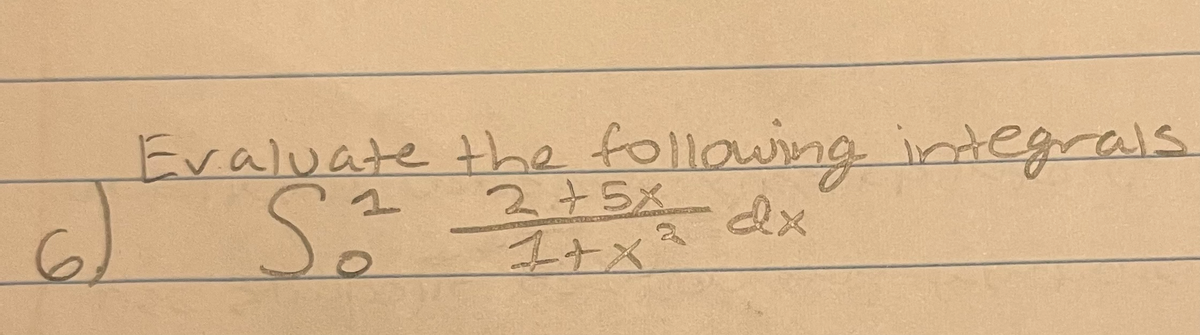 Evaluate the following integrals
6)
2+5x
dx
