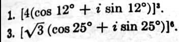 1. [4(cos 12° + i sin 12°)]³.
3. [√3 (cos 25° + i sin 25°)].