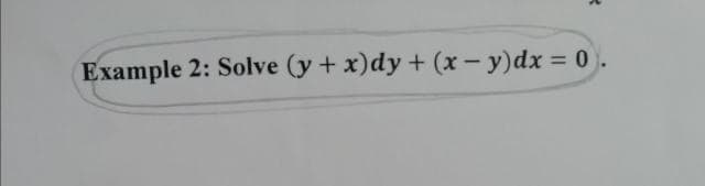 Example 2: Solve (y + x)dy + (x- y)dx = 0.
