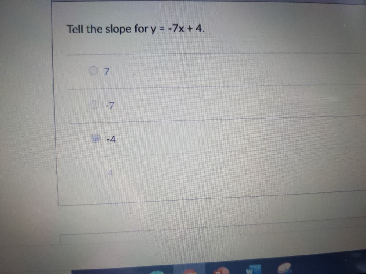 Tell the slope for y = -7x + 4.
7.
-7
