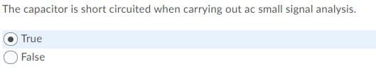 The capacitor is short circuited when carrying out ac small signal analysis.
True
False
