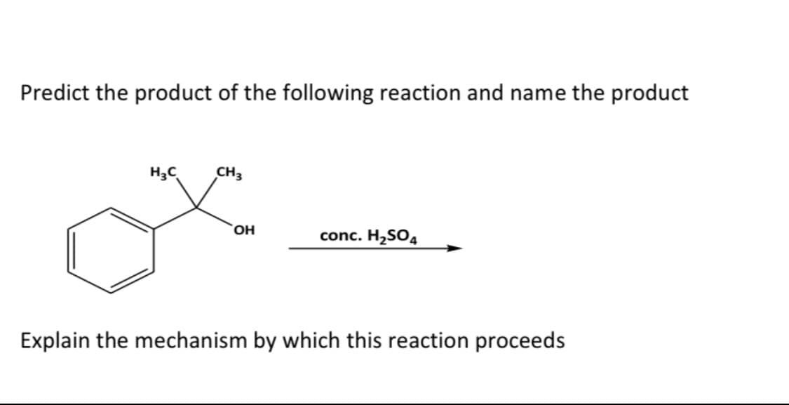 Predict the product of the following reaction and name the product
H₂C
CH3
OH
conc. H₂SO4
Explain the mechanism by which this reaction proceeds
