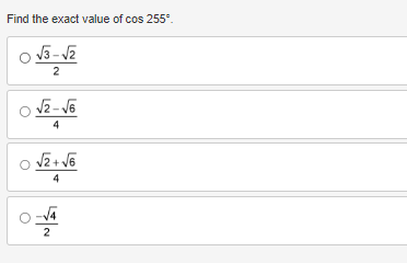 Find the exact value of cos 255⁰.
√3-√2
2
√2-√6
4
√2+√6
4
2