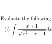 Evaluate the following
x +1
(i)
dr
x² – x + 1
.2
