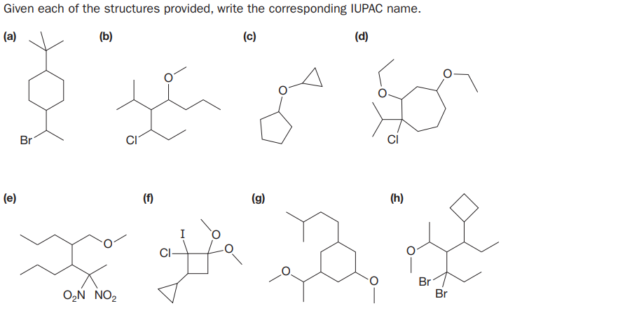 Given each of the structures provided, write the corresponding IUPAC name.
(a)
(b)
(c)
(d)
Br
CI
(e)
(f)
(g)
(h)
I
CI-
Br
Br
O̟N NO2
