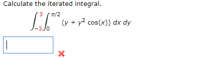 Calculate the iterated integral.
1/2
(y + y2 cos(x)) dx dy
