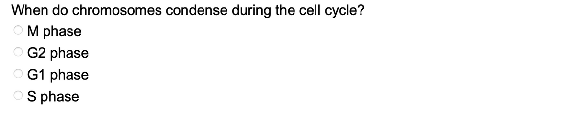 When do chromosomes condense during the cell cycle?
OM phase
O G2 phase
G1 phase
OS phase