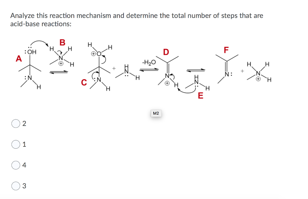 Analyze this reaction mechanism and determine the total number of steps that are
acid-base reactions:
.H
D
-H₂O
OLGx
H
A
:OH
2
1
4
3
B
H H
+
H
H
M2
F
H H
+ H