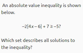 An absolute value inequality is shown
below.
-2|4x- 6| + 72-5?
Which set describes all solutions to
the inequality?
