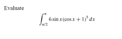 Evaluate
[
6 sin x (cos x + 1)³ dx