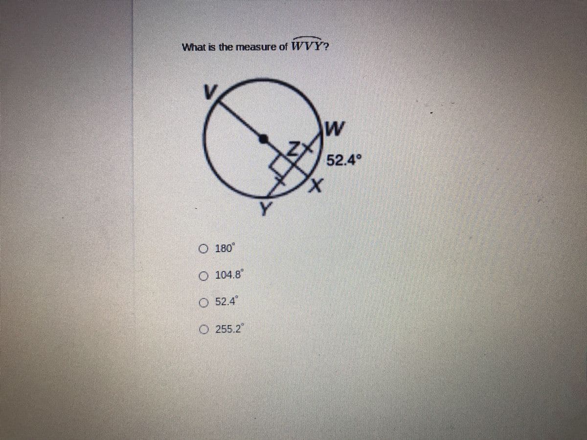 What is the measure of WVY?
W
52.4
Y.
O 180°
O 104.8"
O 52.4"
O 255.2
