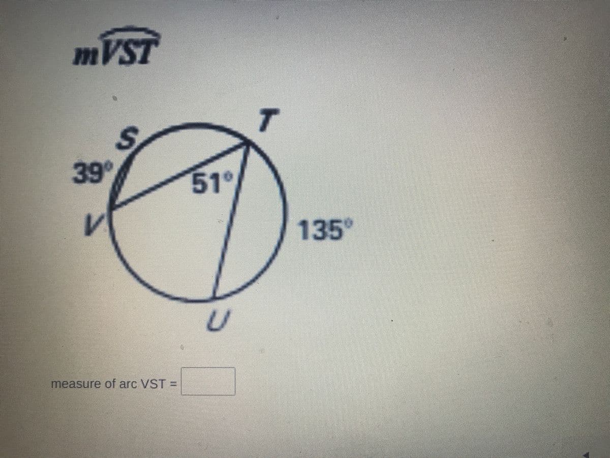 MVST
T.
39
51°
135*
measure of arc VST =
