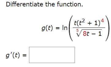 Differentiate the function.
t(t? + 1)4
g(t) = In
8t – 1
g'(t)
%3D
