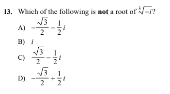 13. Which of the following is not a root of -i?
V3 1
A)
2
B) i
D)
2 2
