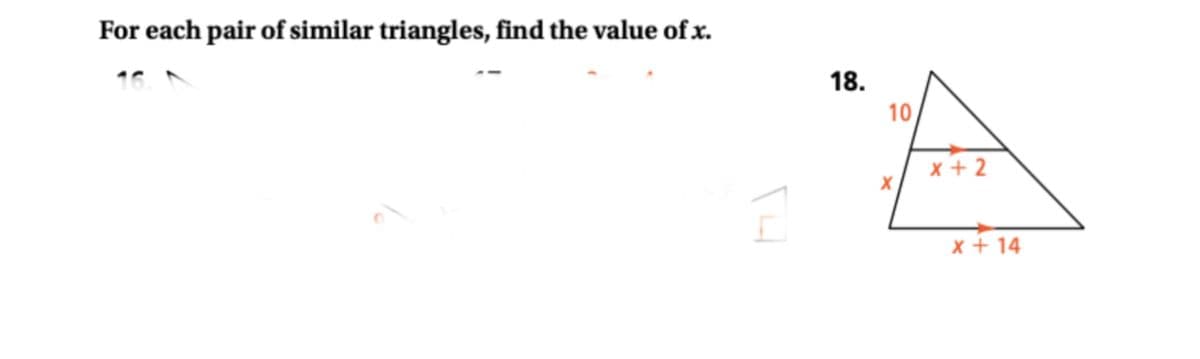 For each pair of similar triangles, find the value of x.
3
18.
10
X
x+2
X + 14