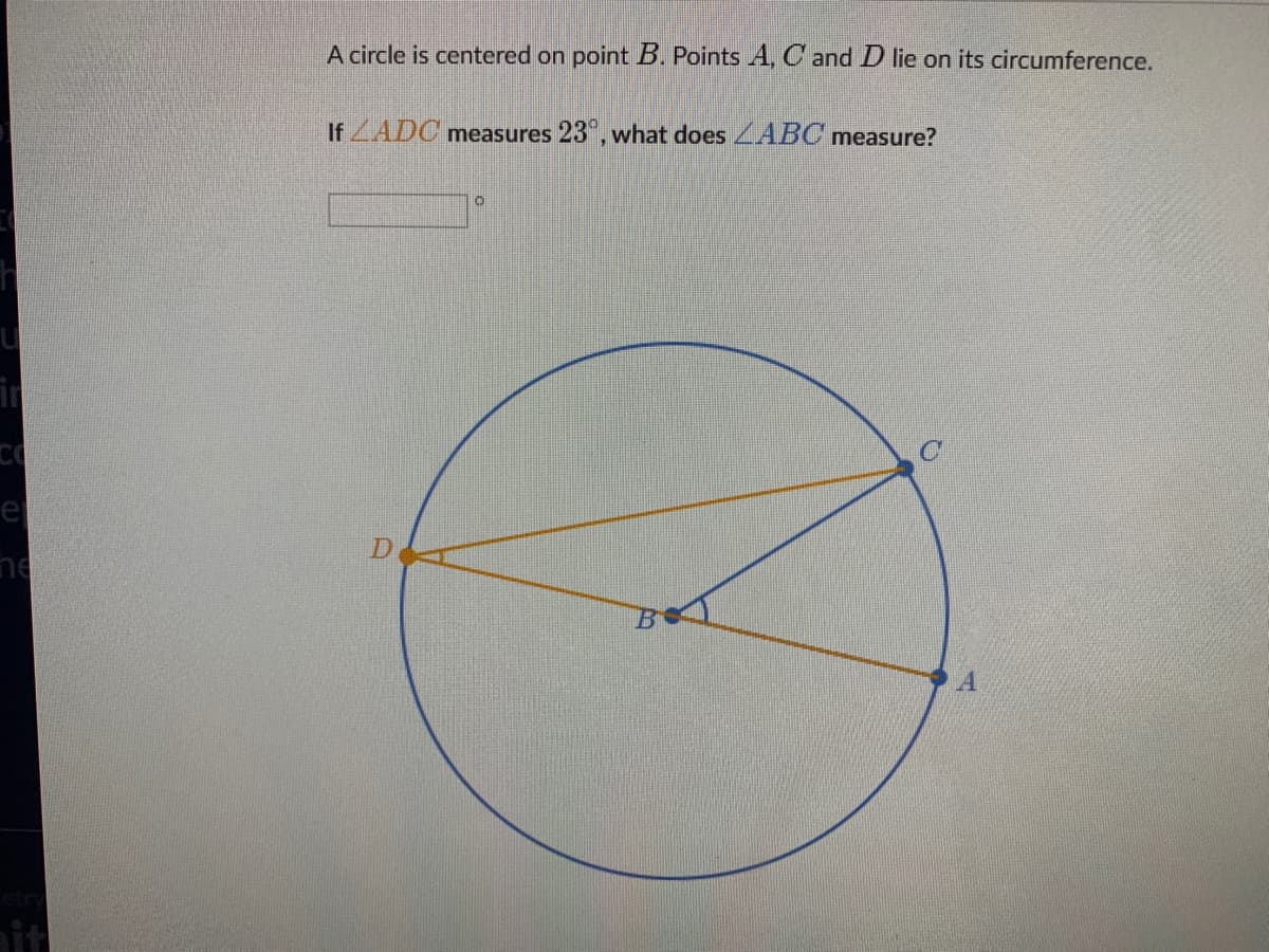 A circle is centered on point B. Points A, C and D lie on its circumference.
If ZADC measures 23", what does LABC measure?
e
ne
ait
