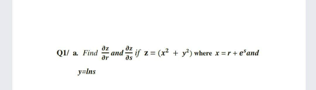 az
Q1/ a. Find
az
and if z = (x² + y?) where x =r + e*and
ar
as
y=Ins
