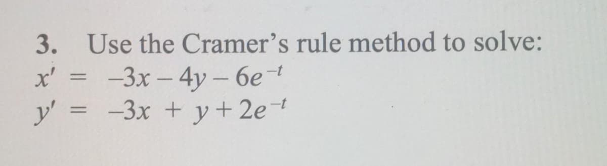 3. Use the Cramer's rule method to solve:
-Зх — 4у - бе
x'
y'
-3x + y+2e
