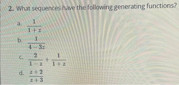 2. What sequences have the following generating functions?
1
a.
1+z
1
b.
4 3z
1-z
1+z
d. z+2
z+3
2)
