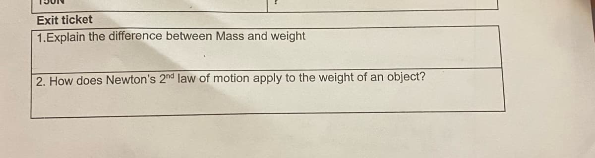 Exit ticket
1.Explain the difference between Mass and weight
2. How does Newton's 2nd law of motion apply to the weight of an object?
