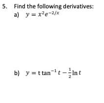 5. Find the following derivatives:
a) y = x?e-2/x
b) y = ttan-t -Int
