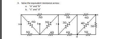 3. Solve the equivalent resistance across:
a. "a" and "b"
b. "e" and "d"
602
30
www
www
30
302
OF
www
www
30
20,
602
www
ww
139
40
20
10
www