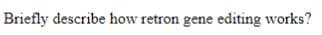 Briefly describe how retron gene editing works?
