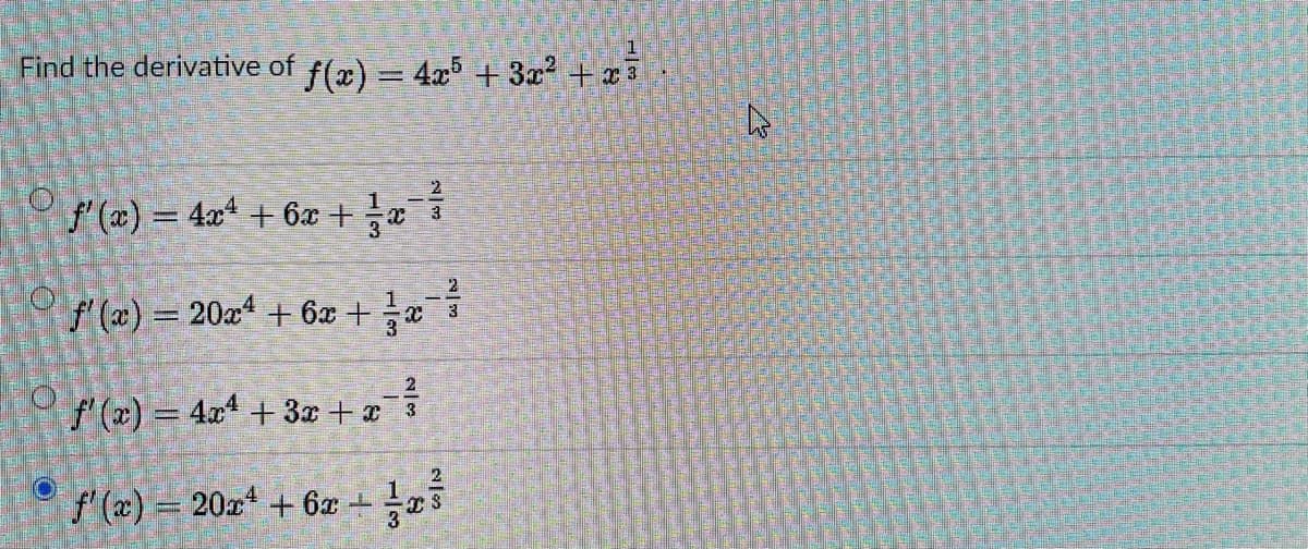 Find the derivative of f(x) = 4x5 +3x + 3
f (x) = 4x + 6x +a
f (x) 20x + 6x +
f' (x) = 4x4 + 3x + æ
f' (x) = 20x + 6x +
N/3
1//3

